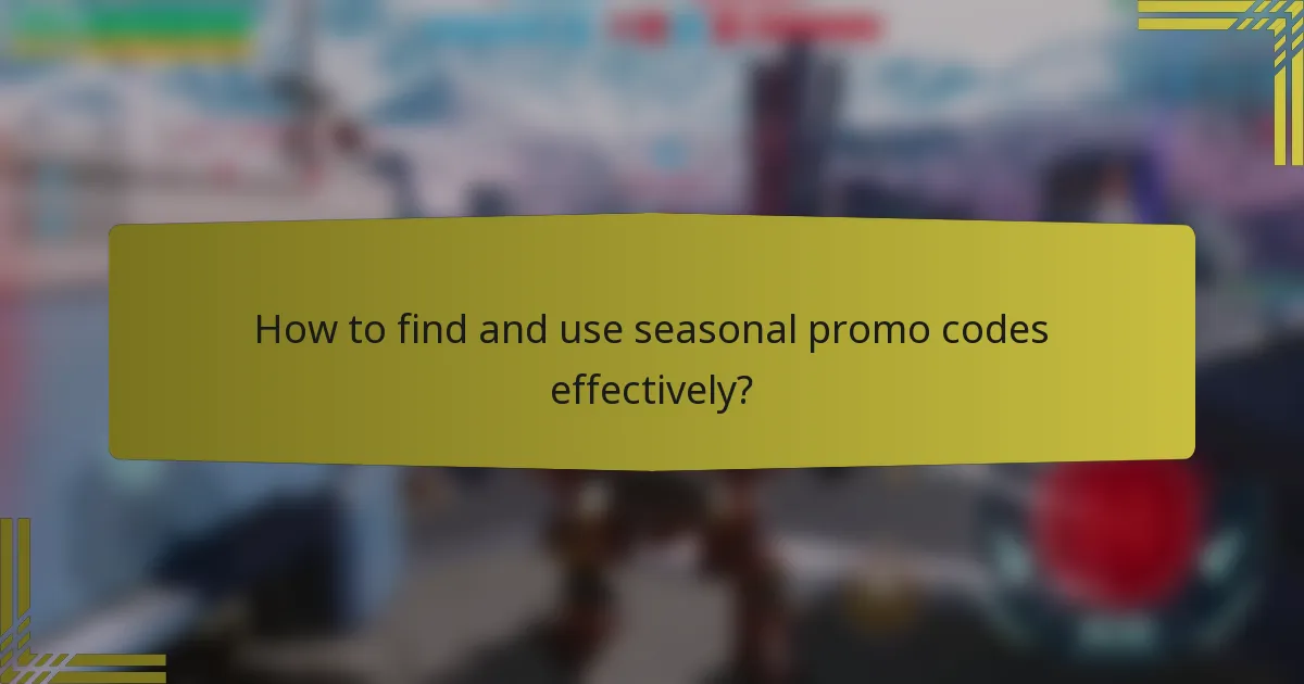 How to find and use seasonal promo codes effectively?