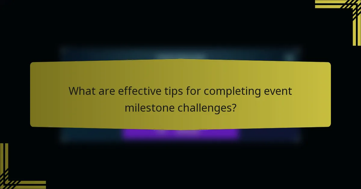 What are effective tips for completing event milestone challenges?