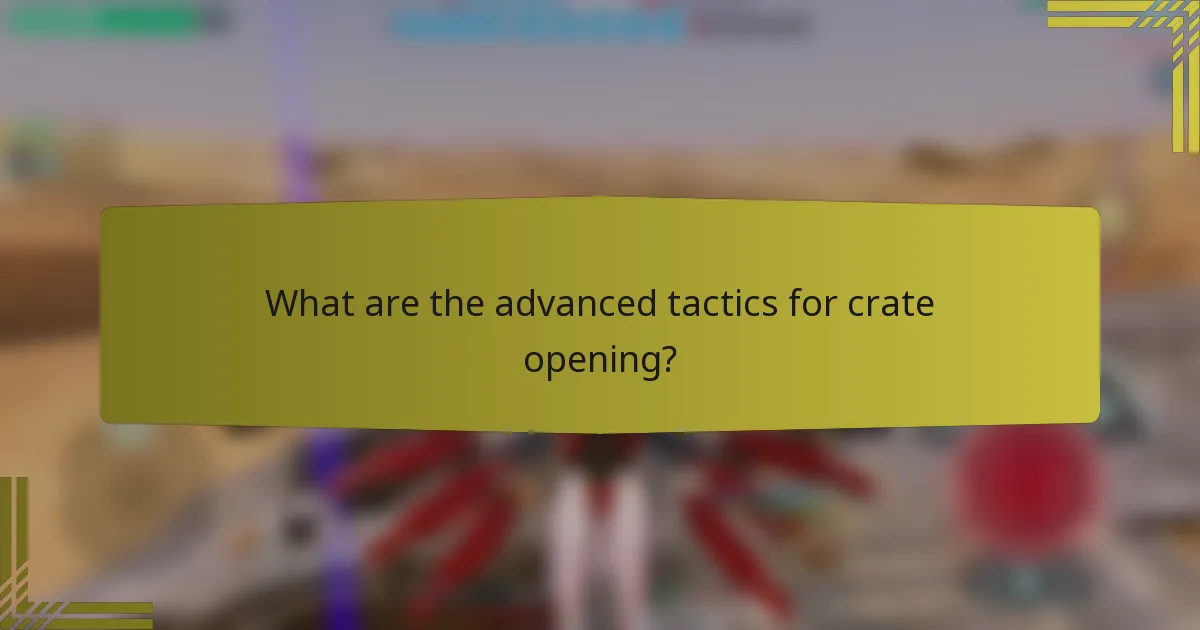 What are the advanced tactics for crate opening?