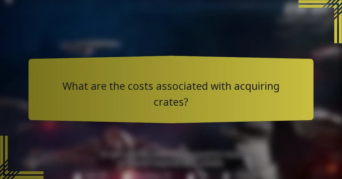 What are the costs associated with acquiring crates?