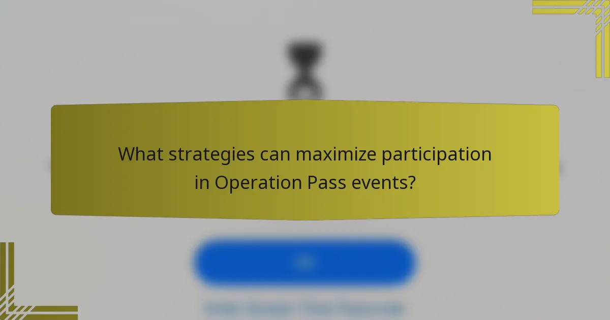 What strategies can maximize participation in Operation Pass events?
