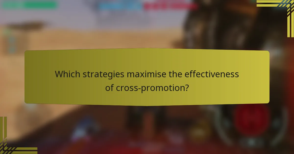 Which strategies maximise the effectiveness of cross-promotion?